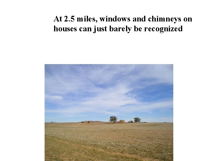 At 2. 5 miles, windows and chimneys on houses can just barely be recognized