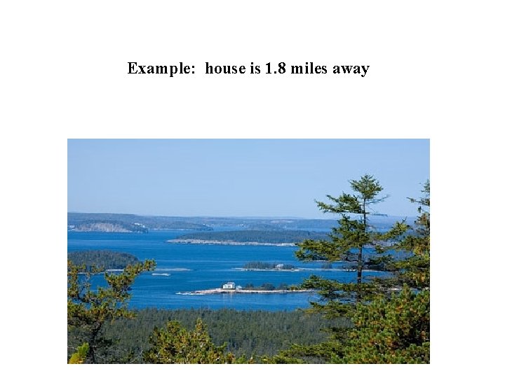 Example: house is 1. 8 miles away 