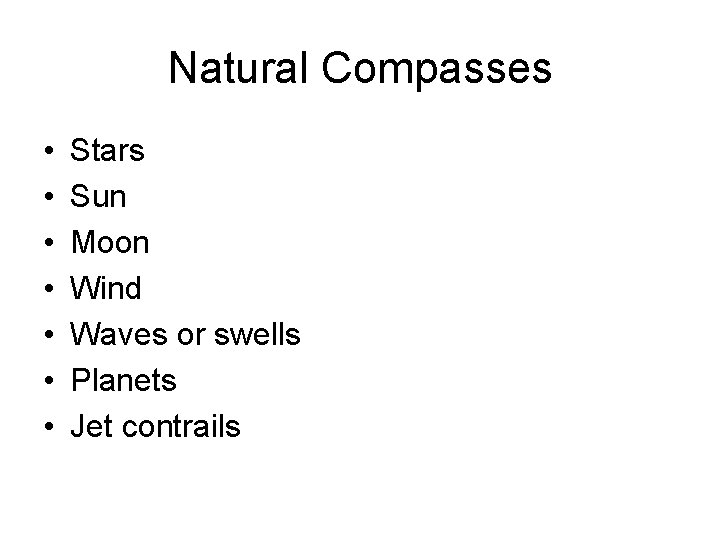 Natural Compasses • • Stars Sun Moon Wind Waves or swells Planets Jet contrails