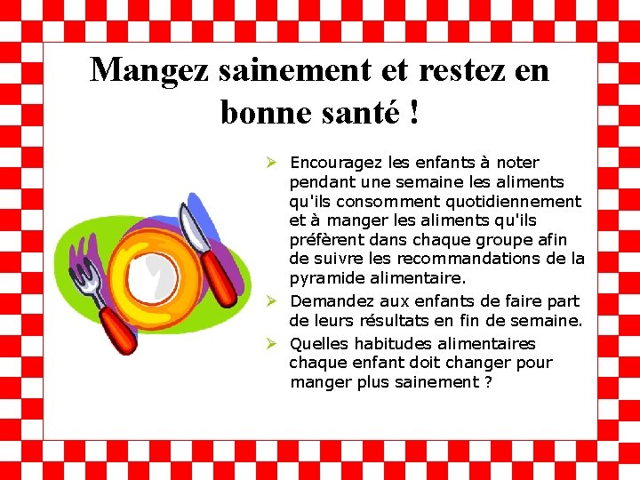 Mangez sainement et restez en bonne santé ! Ø Encouragez les enfants à noter