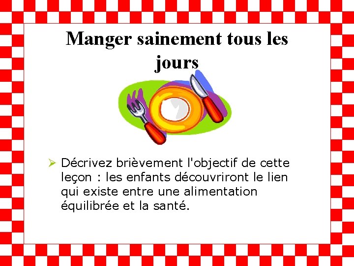 Manger sainement tous les jours Ø Décrivez brièvement l'objectif de cette leçon : les