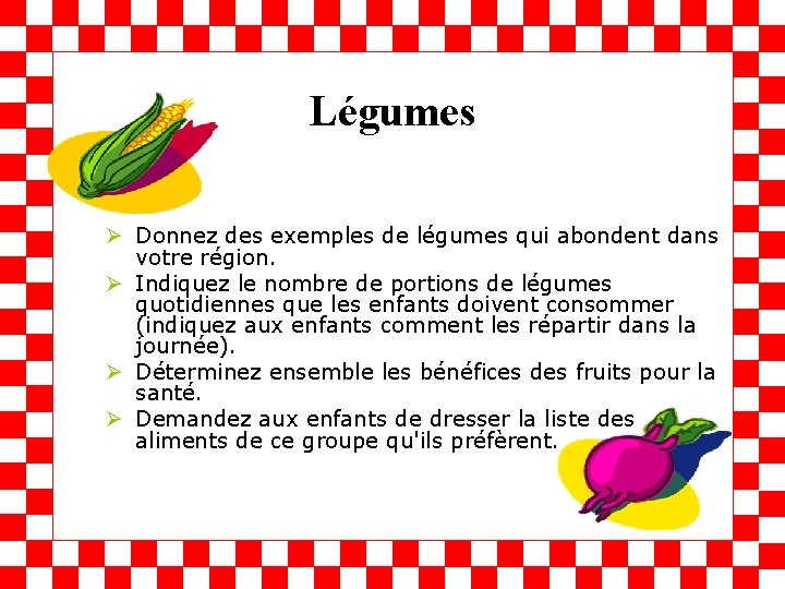 Légumes Ø Donnez des exemples de légumes qui abondent dans votre région. Ø Indiquez