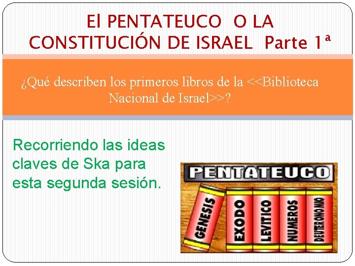 El PENTATEUCO O LA CONSTITUCIÓN DE ISRAEL Parte 1ª ¿Qué describen los primeros libros