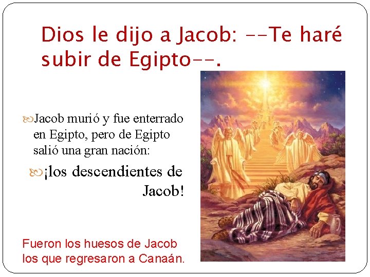 Dios le dijo a Jacob: --Te haré subir de Egipto--. Jacob murió y fue