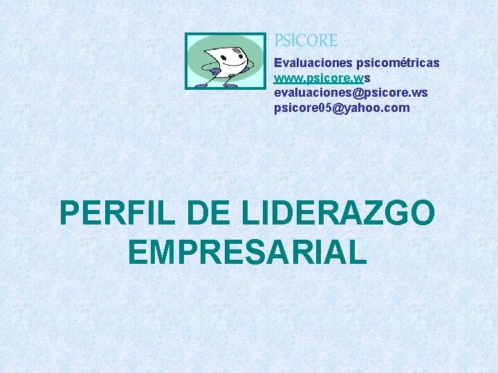 PSICORE Evaluaciones psicométricas www. psicore. ws evaluaciones@psicore. ws psicore 05@yahoo. com PERFIL DE LIDERAZGO