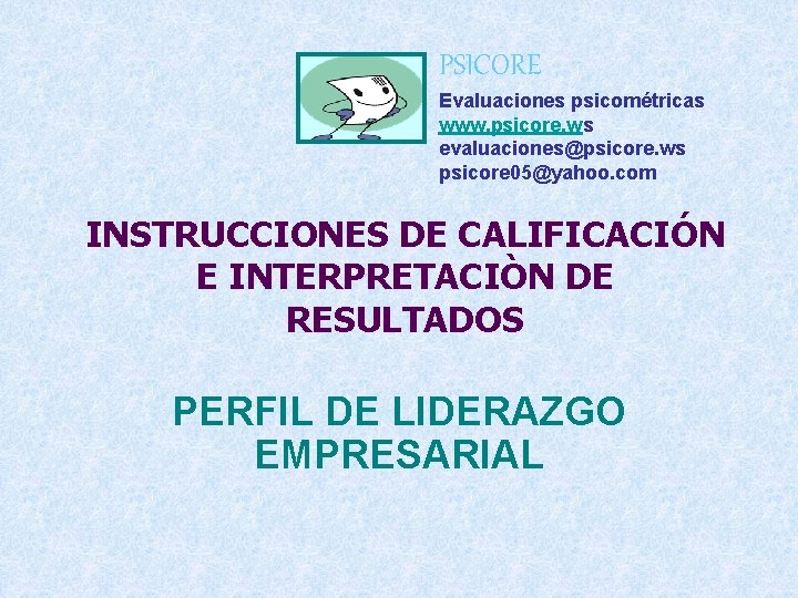 PSICORE Evaluaciones psicométricas www. psicore. ws evaluaciones@psicore. ws psicore 05@yahoo. com INSTRUCCIONES DE CALIFICACIÓN