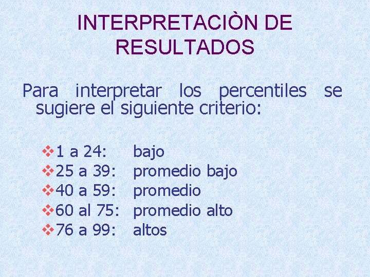 INTERPRETACIÒN DE RESULTADOS Para interpretar los percentiles se sugiere el siguiente criterio: v 1