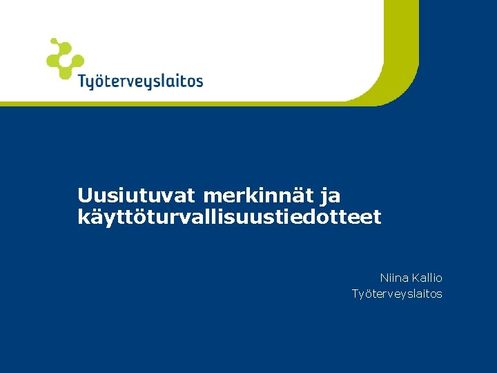 Uusiutuvat merkinnät ja käyttöturvallisuustiedotteet Niina Kallio Työterveyslaitos 