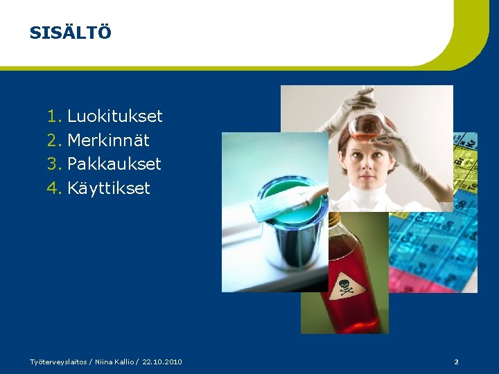 SISÄLTÖ 1. Luokitukset 2. Merkinnät 3. Pakkaukset 4. Käyttikset Työterveyslaitos / Niina Kallio /