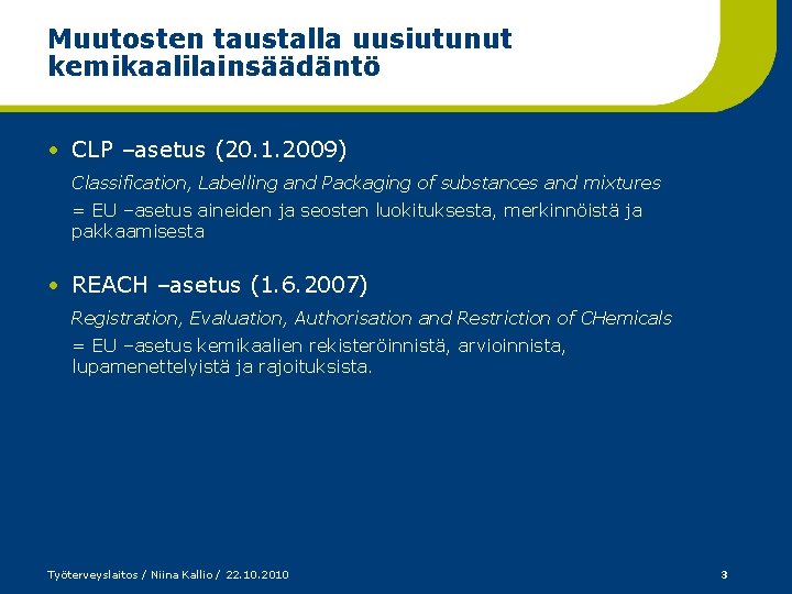 Muutosten taustalla uusiutunut kemikaalilainsäädäntö • CLP –asetus (20. 1. 2009) Classification, Labelling and Packaging