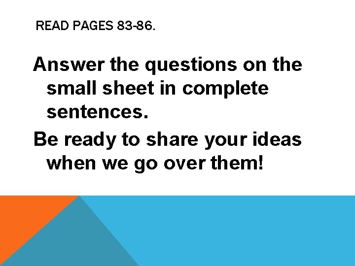 READ PAGES 83 -86. Answer the questions on the small sheet in complete sentences.
