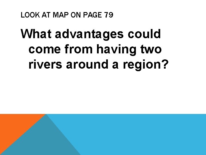 LOOK AT MAP ON PAGE 79 What advantages could come from having two rivers