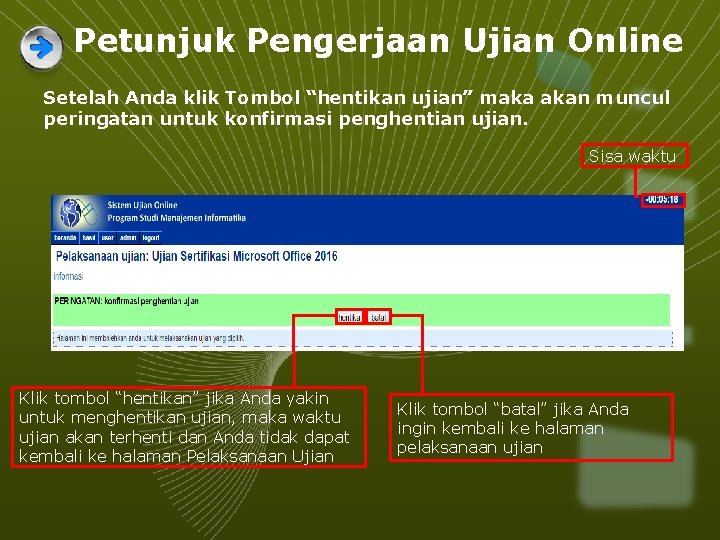 Petunjuk Pengerjaan Ujian Online Setelah Anda klik Tombol “hentikan ujian” maka akan muncul peringatan