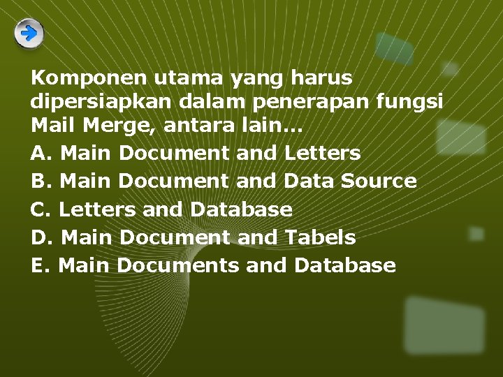 Komponen utama yang harus dipersiapkan dalam penerapan fungsi Mail Merge, antara lain. . .