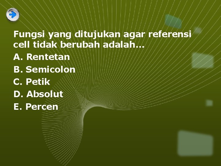 Fungsi yang ditujukan agar referensi cell tidak berubah adalah. . . A. Rentetan B.