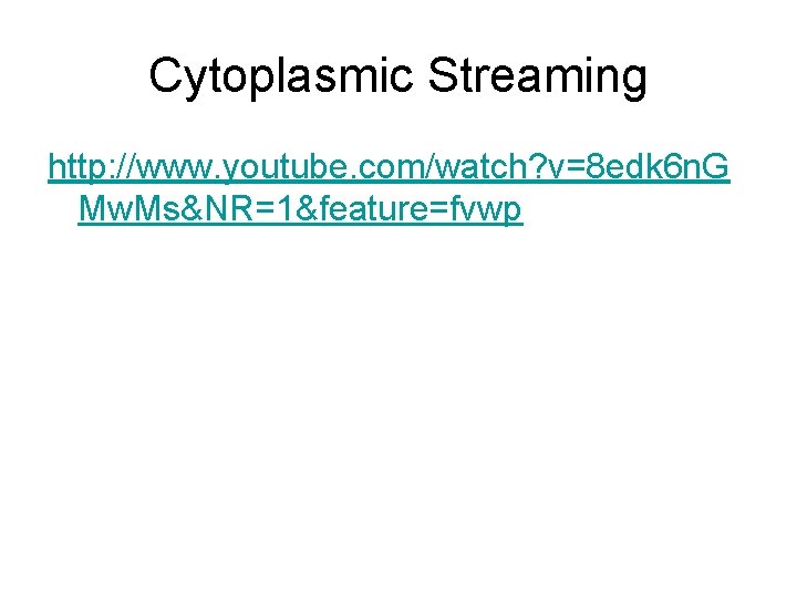 Cytoplasmic Streaming http: //www. youtube. com/watch? v=8 edk 6 n. G Mw. Ms&NR=1&feature=fvwp 