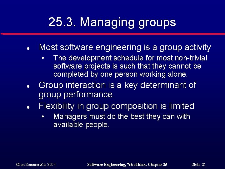 25. 3. Managing groups l Most software engineering is a group activity • l