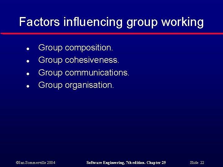 Factors influencing group working l l Group composition. Group cohesiveness. Group communications. Group organisation.