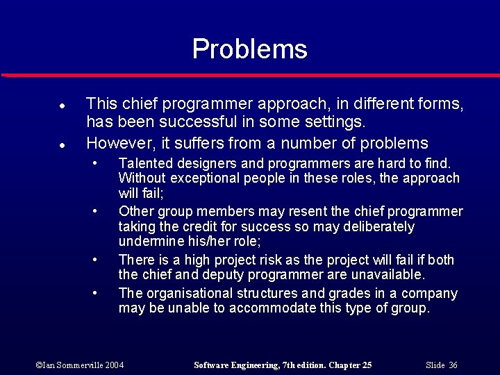 Problems l l This chief programmer approach, in different forms, has been successful in