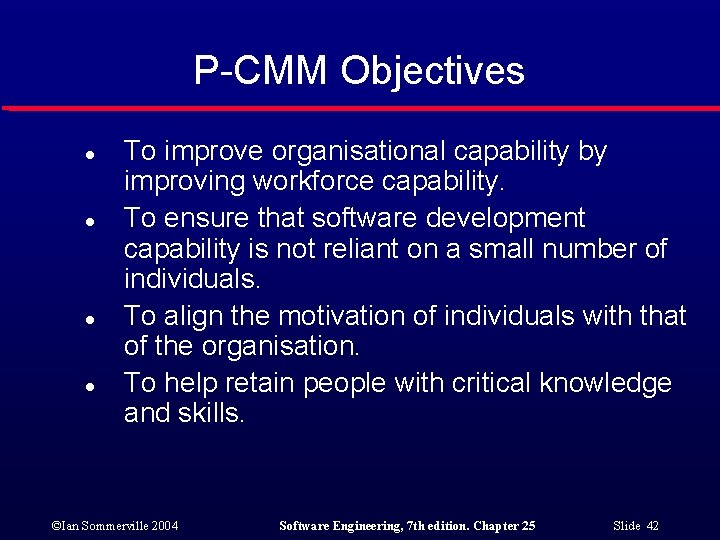 P-CMM Objectives l l To improve organisational capability by improving workforce capability. To ensure