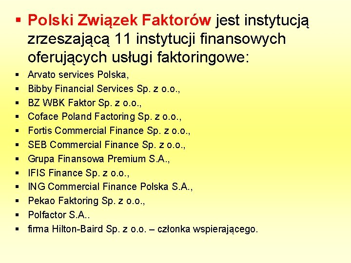 § Polski Związek Faktorów jest instytucją zrzeszającą 11 instytucji finansowych oferujących usługi faktoringowe: §