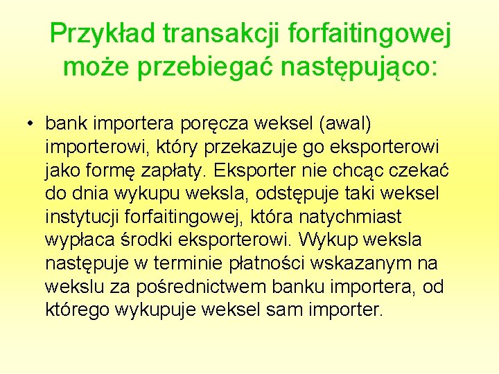 Przykład transakcji forfaitingowej może przebiegać następująco: • bank importera poręcza weksel (awal) importerowi, który