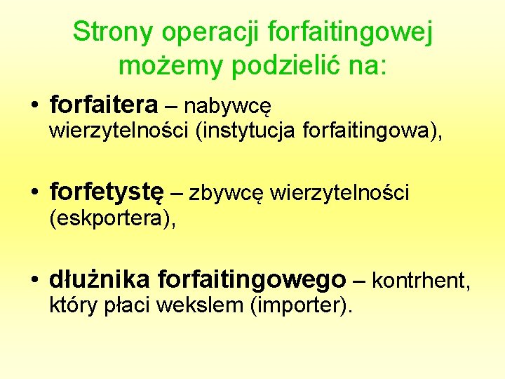 Strony operacji forfaitingowej możemy podzielić na: • forfaitera – nabywcę wierzytelności (instytucja forfaitingowa), •