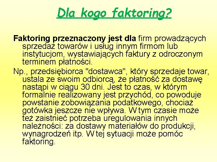  Dla kogo faktoring? Faktoring przeznaczony jest dla firm prowadzących sprzedaż towarów i usług