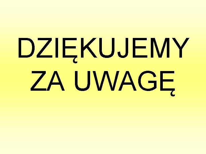 DZIĘKUJEMY ZA UWAGĘ 