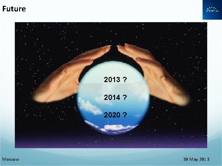 Future 2013 ? 2014 ? 2020 ? Moscow 30 May 2013 Future 2013 ? 2014 ? 2020 ? Moscow 30 May 2013