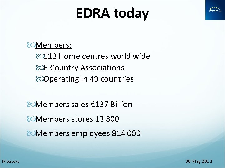 EDRA today Members: 113 Home centres world wide 6 Country Associations Operating in 49 EDRA today Members: 113 Home centres world wide 6 Country Associations Operating in 49