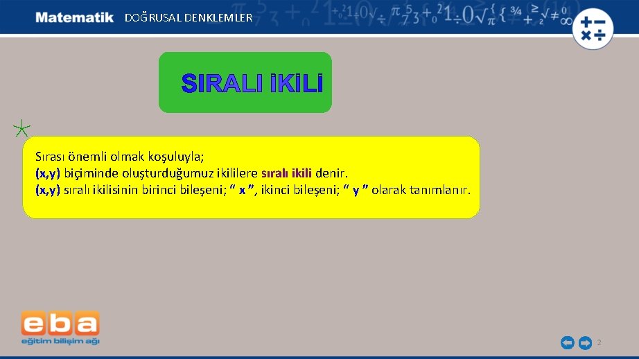 DOĞRUSAL DENKLEMLER Sırası önemli olmak koşuluyla; (x, y) biçiminde oluşturduğumuz ikililere sıralı ikili denir.