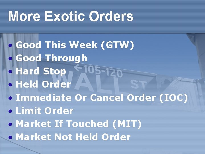 More Exotic Orders • Good This Week (GTW) • Good Through • Hard Stop