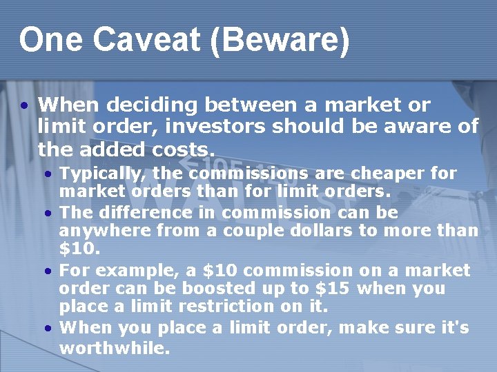 One Caveat (Beware) • When deciding between a market or limit order, investors should