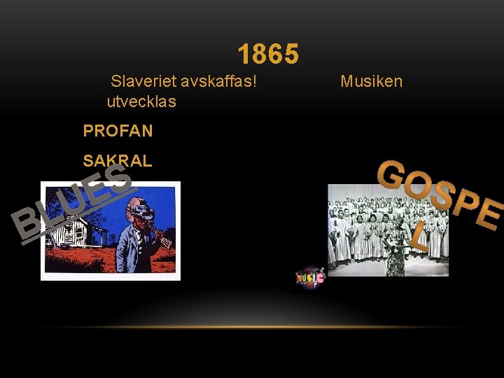 1865 Slaveriet avskaffas! utvecklas PROFAN SAKRAL U L B S E Musiken 