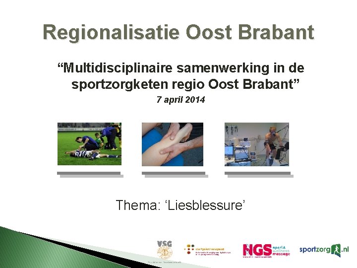 Regionalisatie Oost Brabant “Multidisciplinaire samenwerking in de sportzorgketen regio Oost Brabant” 7 april 2014