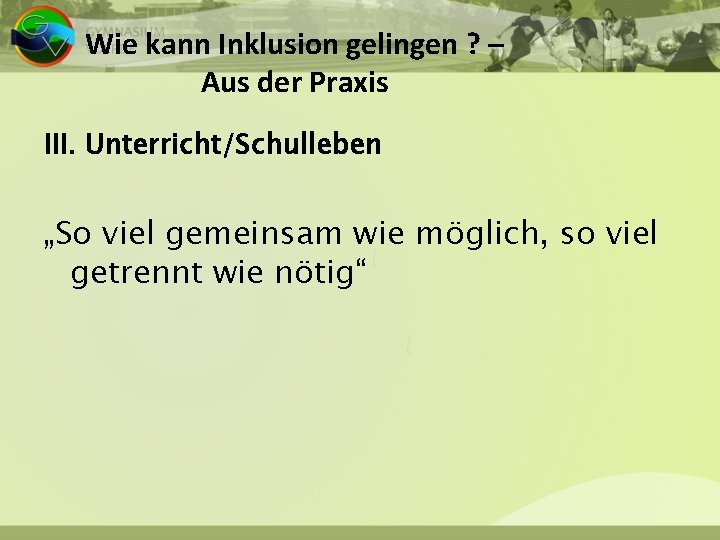 Wie kann Inklusion gelingen ? – Aus der Praxis III. Unterricht/Schulleben „So viel gemeinsam