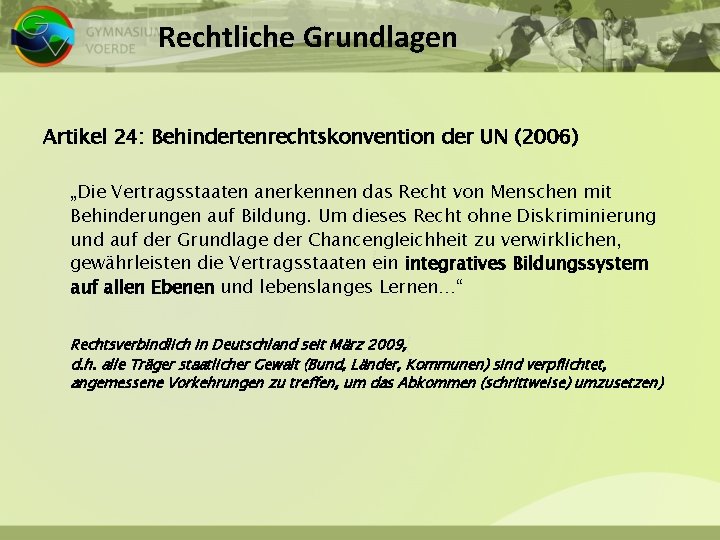 Rechtliche Grundlagen Artikel 24: Behindertenrechtskonvention der UN (2006) „Die Vertragsstaaten anerkennen das Recht von