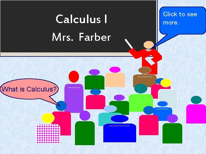 Calculus I Mrs. Farber What is Calculus? Click to see more. 