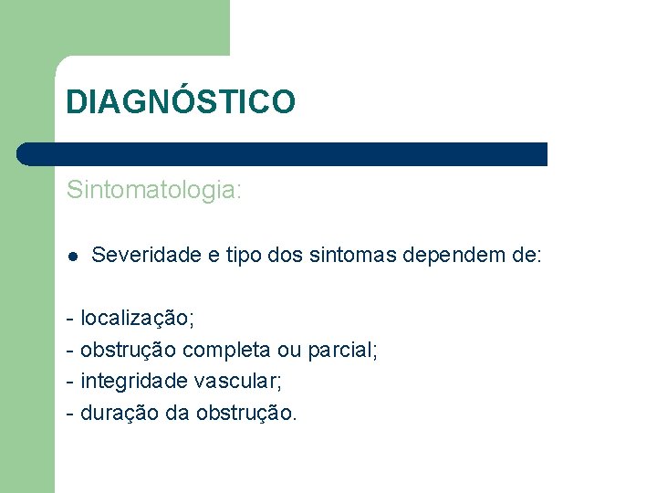 DIAGNÓSTICO Sintomatologia: l Severidade e tipo dos sintomas dependem de: - localização; - obstrução