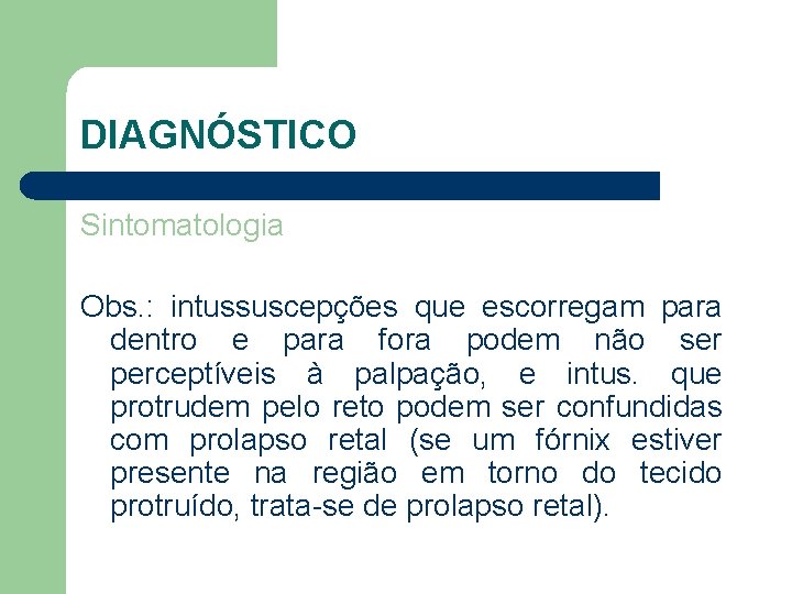 DIAGNÓSTICO Sintomatologia Obs. : intussuscepções que escorregam para dentro e para fora podem não