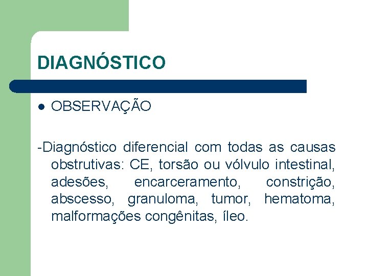 DIAGNÓSTICO l OBSERVAÇÃO -Diagnóstico diferencial com todas as causas obstrutivas: CE, torsão ou vólvulo