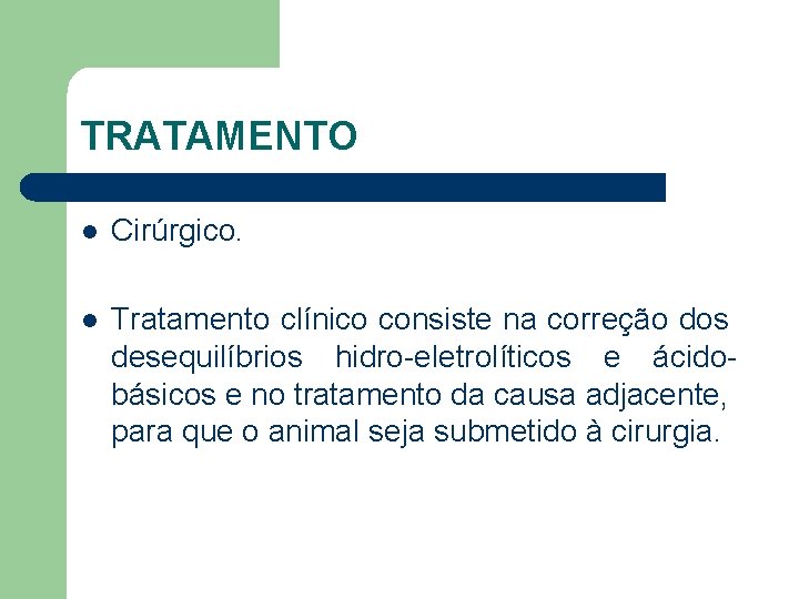 TRATAMENTO l Cirúrgico. l Tratamento clínico consiste na correção dos desequilíbrios hidro-eletrolíticos e ácidobásicos