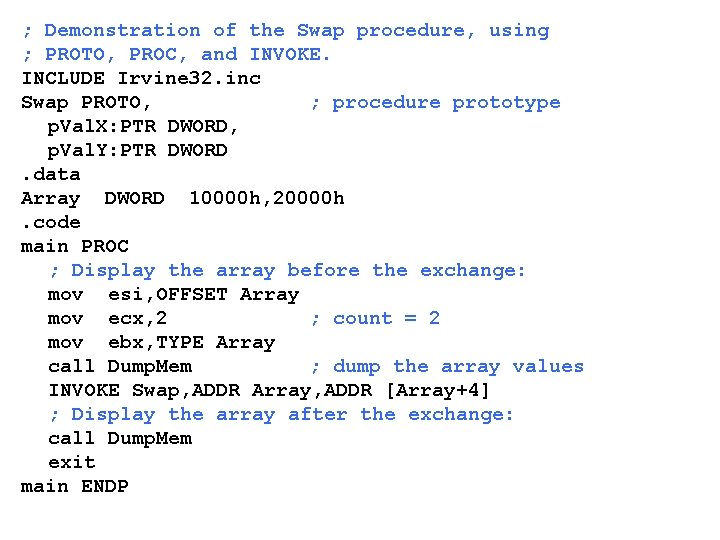 ; Demonstration of the Swap procedure, using ; PROTO, PROC, and INVOKE. INCLUDE Irvine