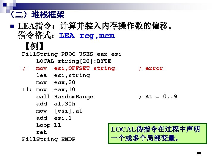 （二）堆栈框架 n LEA指令：计算并装入内存操作数的偏移。 指令格式：LEA reg, mem 【例】 Fill. String PROC USES eax esi LOCAL