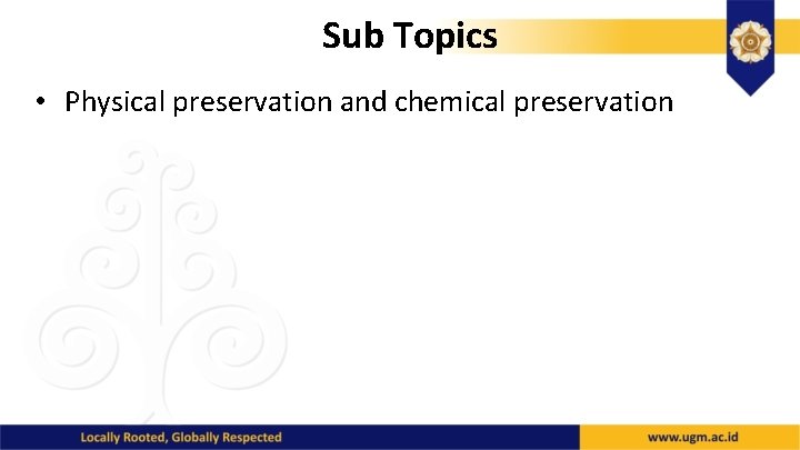 Sub Topics • Physical preservation and chemical preservation 