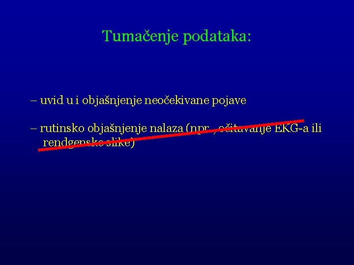 Tumačenje podataka: – uvid u i objašnjenje neočekivane pojave – rutinsko objašnjenje nalaza (npr.