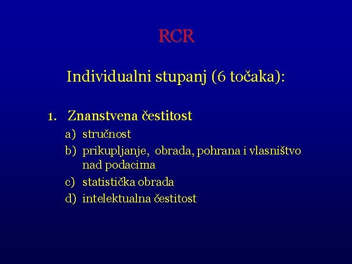 RCR Individualni stupanj (6 točaka): 1. Znanstvena čestitost a) stručnost b) prikupljanje, obrada, pohrana