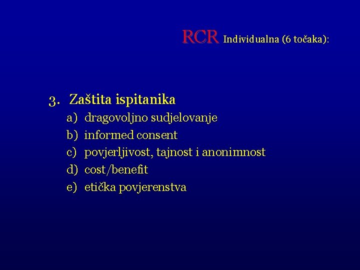 RCR Individualna (6 točaka): 3. Zaštita ispitanika a) b) c) d) e) dragovoljno sudjelovanje