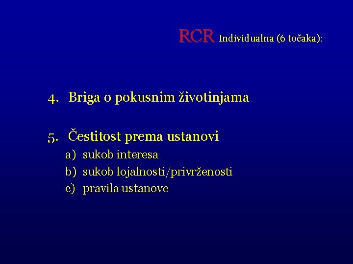 RCR Individualna (6 točaka): 4. Briga o pokusnim životinjama 5. Čestitost prema ustanovi a)